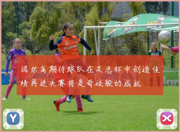 诺尔高期待球队在足总杯中创造佳绩再进决赛将是奇迹般的成就