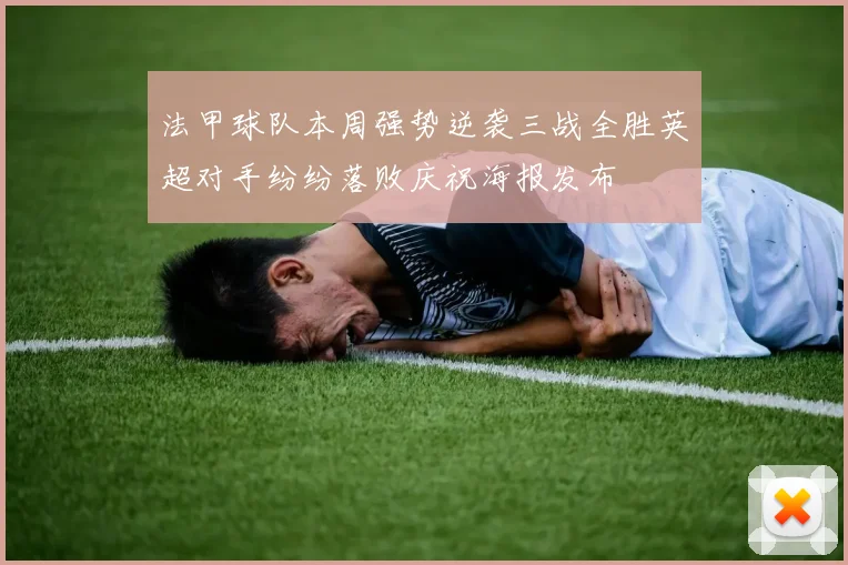 法甲球队本周强势逆袭三战全胜英超对手纷纷落败庆祝海报发布