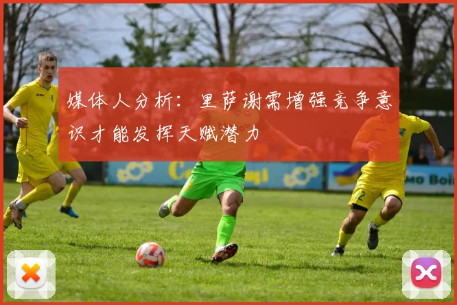 媒体人分析：里萨谢需增强竞争意识才能发挥天赋潜力